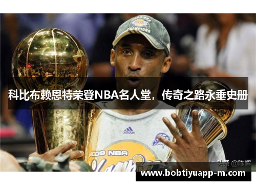 科比布赖恩特荣登NBA名人堂，传奇之路永垂史册