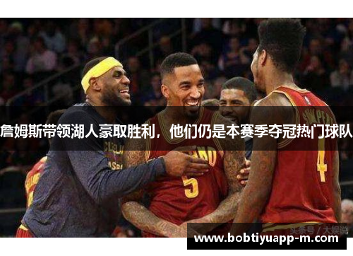 詹姆斯带领湖人豪取胜利，他们仍是本赛季夺冠热门球队
