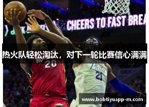 热火队轻松淘汰，对下一轮比赛信心满满