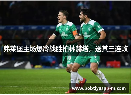 弗莱堡主场爆冷战胜柏林赫塔，送其三连败