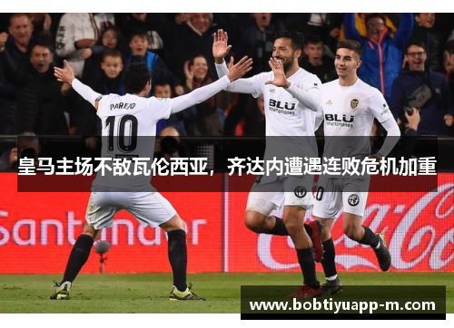 皇马主场不敌瓦伦西亚，齐达内遭遇连败危机加重