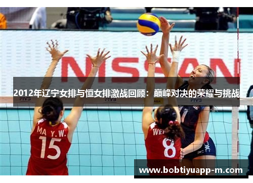 2012年辽宁女排与恒女排激战回顾：巅峰对决的荣耀与挑战